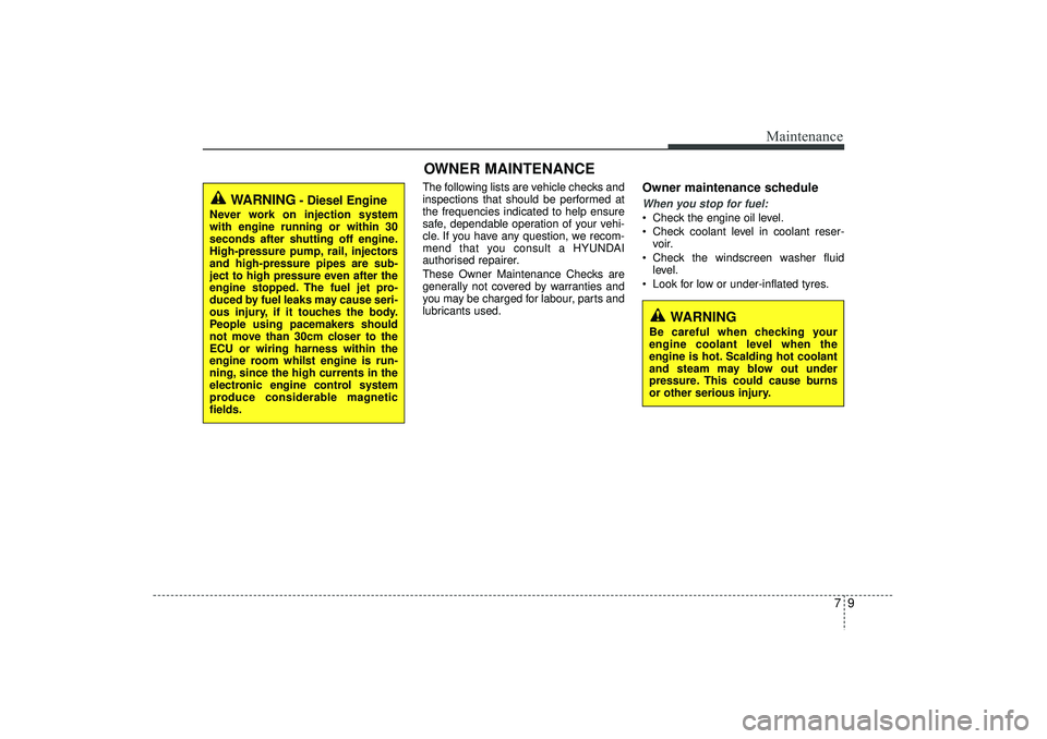 HYUNDAI IX35 2015  Owners Manual 79
Maintenance
The following lists are vehicle checks and
inspections that should be performed at
the frequencies indicated to help ensure
safe, dependable operation of your vehi-
cle. If you have any