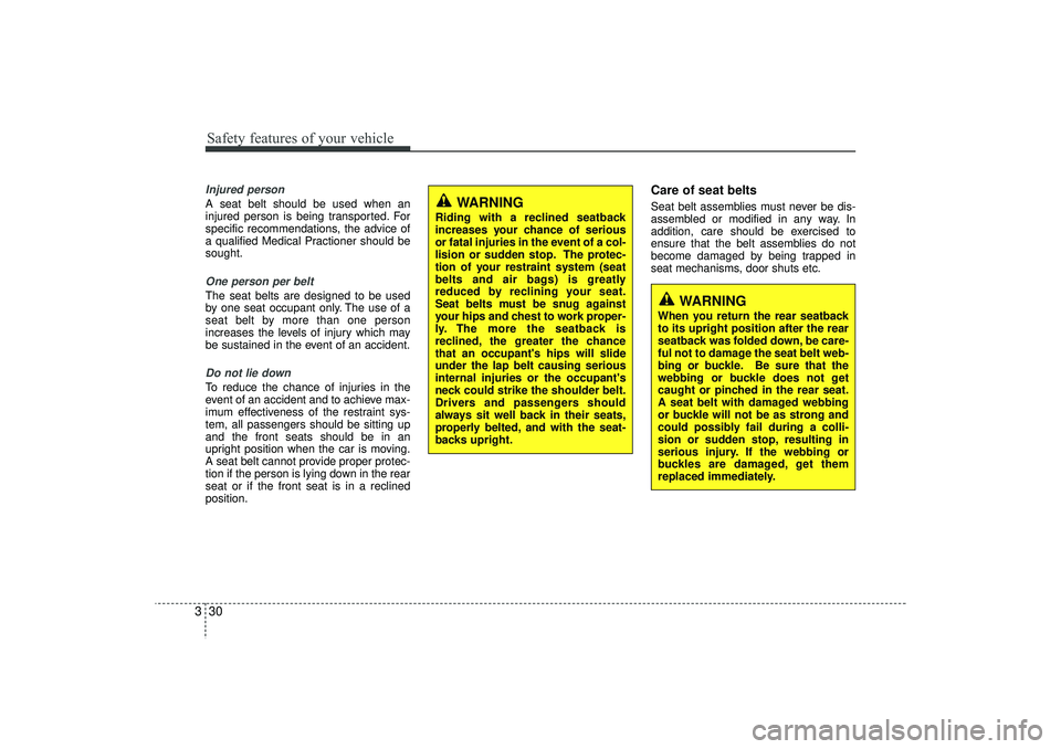 HYUNDAI IX35 2015  Owners Manual Safety features of your vehicle30
3Injured personA seat belt should be used when an
injured person is being transported. For
specific recommendations, the advice of
a qualified Medical Practioner shou