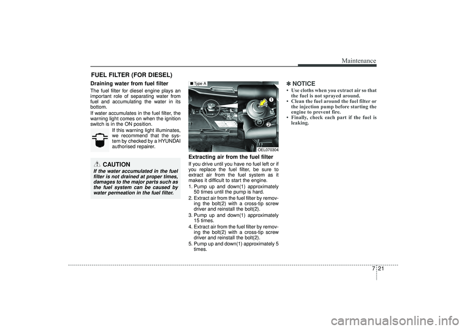 HYUNDAI IX35 2015 Owners Manual 721
Maintenance
FUEL FILTER (FOR DIESEL)Draining water from fuel filterThe fuel filter for diesel engine plays an
important role of separating water from
fuel and accumulating the water in its
bottom. HYUNDAI IX35 2015 Owners Manual 721
Maintenance
FUEL FILTER (FOR DIESEL)Draining water from fuel filterThe fuel filter for diesel engine plays an
important role of separating water from
fuel and accumulating the water in its
bottom.