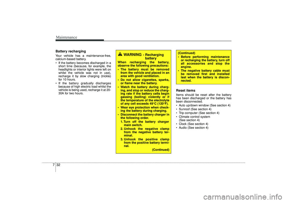 HYUNDAI IX35 2015  Owners Manual Maintenance32
7Battery recharging  Your vehicle has a maintenance-free,
calcium-based battery.
 If the battery becomes discharged in a
short time (because, for example, the
headlights or interior lig