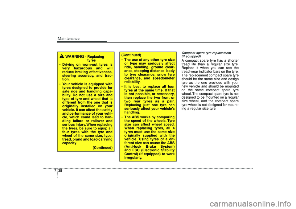 HYUNDAI IX35 2015 Owners Manual Maintenance38
7
Compact spare tyre replacement
(if equipped)A compact spare tyre has a shorter
tread life than a regular size tyre.
Replace it when you can see the
tread wear indicator bars on the ty HYUNDAI IX35 2015 Owners Manual Maintenance38
7
Compact spare tyre replacement
(if equipped)A compact spare tyre has a shorter
tread life than a regular size tyre.
Replace it when you can see the
tread wear indicator bars on the ty