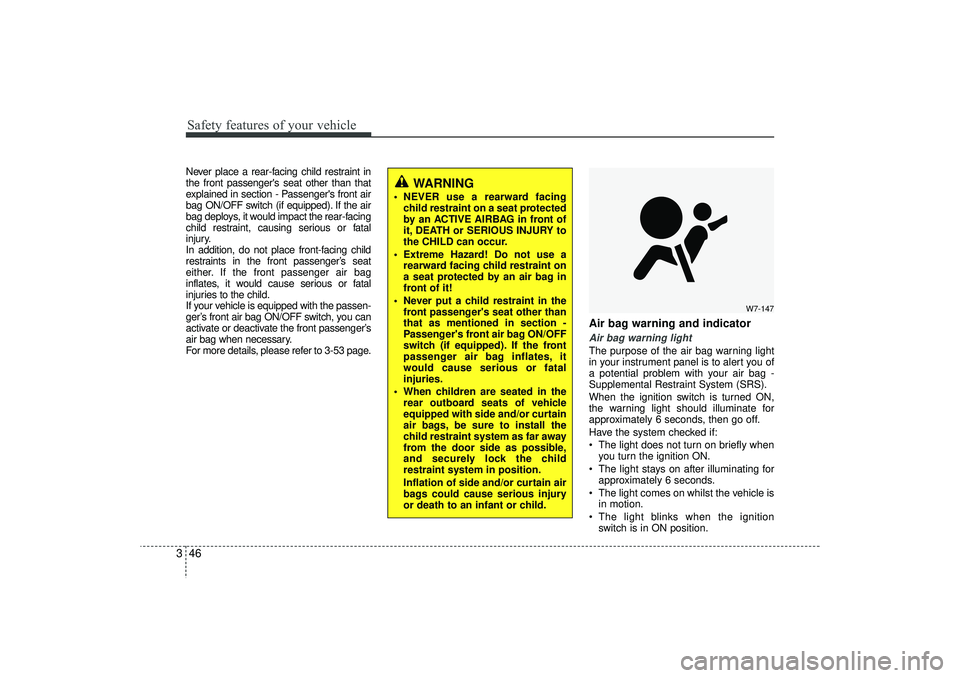 HYUNDAI IX35 2015  Owners Manual Safety features of your vehicle46
3Never place a rear-facing child restraint in
the front passengers seat other than that
explained in section - Passengers front air
bag ON/OFF switch (if equipped).