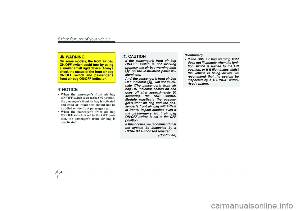 HYUNDAI IX35 2015  Owners Manual Safety features of your vehicle54
3✽
✽
NOTICE• When the passenger’s front air bag
ON/OFF switch is set to the ON position,
the passenger’s front air bag is activated
and child or infant seat