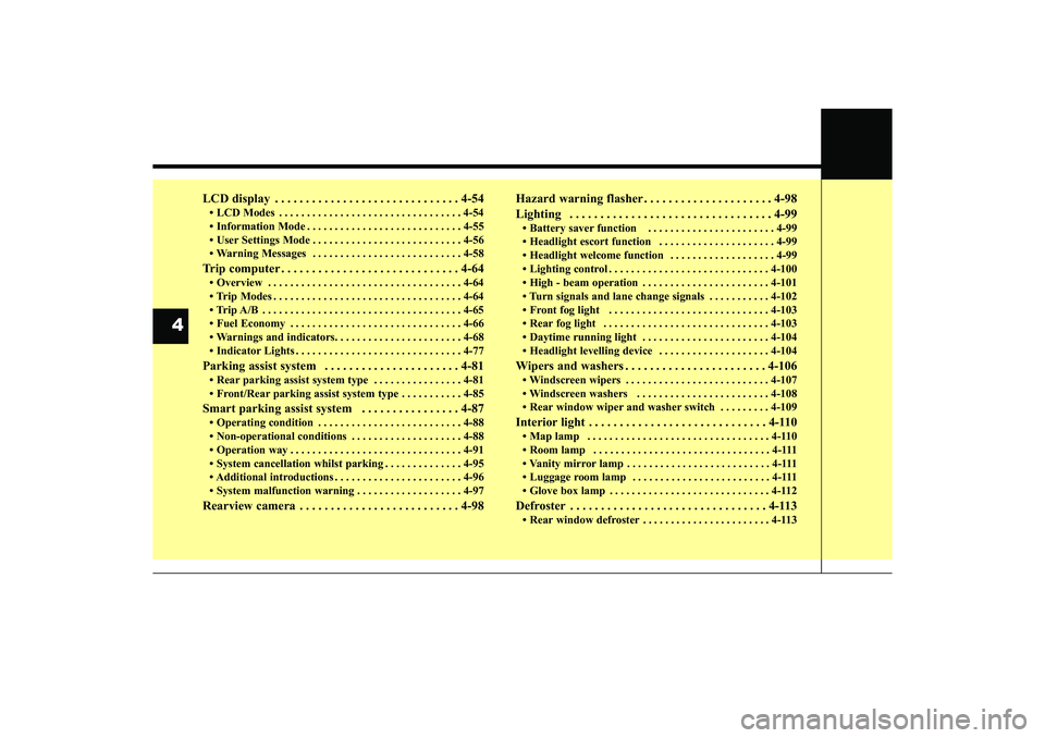 HYUNDAI IX35 2015  Owners Manual 4
LCD display . . . . . . . . . . . . . . . . . . . . . . . . . . . . . . 4-54• LCD Modes  . . . . . . . . . . . . . . . . . . . . . . . . . . . . . . . . . 4-54
• Information Mode . . . . . . . .