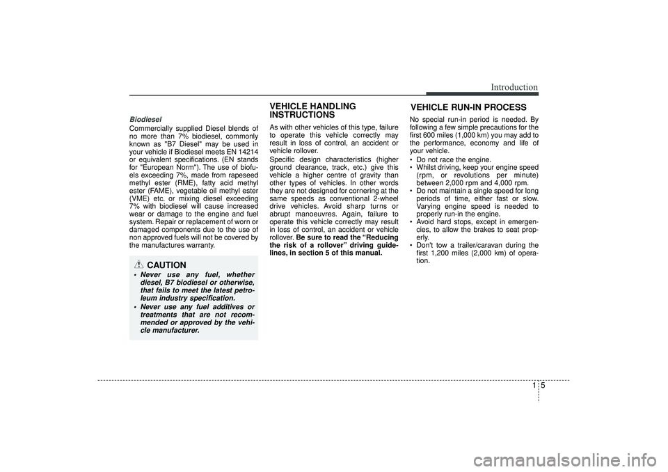HYUNDAI IX35 2015 Owners Manual 15
Introduction
Biodiesel Commercially supplied Diesel blends of
no more than 7% biodiesel, commonly
known as "B7 Diesel" may be used in
your vehicle if Biodiesel meets EN 14214
or equivalent specific HYUNDAI IX35 2015 Owners Manual 15
Introduction
Biodiesel Commercially supplied Diesel blends of
no more than 7% biodiesel, commonly
known as "B7 Diesel" may be used in
your vehicle if Biodiesel meets EN 14214
or equivalent specific