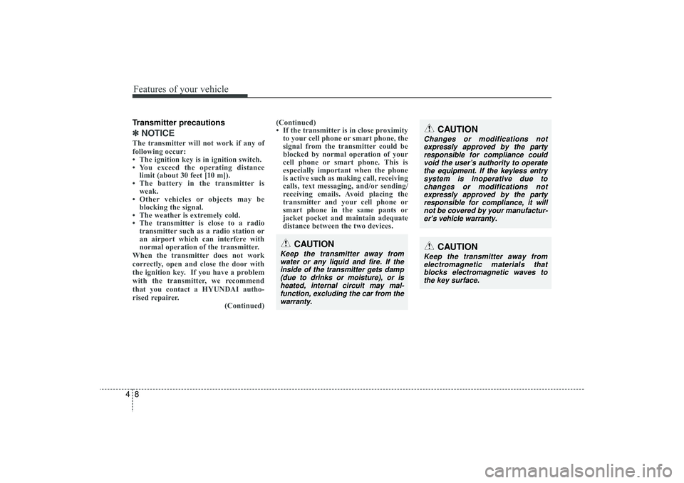 HYUNDAI IX35 2015  Owners Manual Features of your vehicle84Transmitter precautions✽
✽NOTICEThe transmitter will not work if any of
following occur:
• The ignition key is in ignition switch.
• You exceed the operating distance