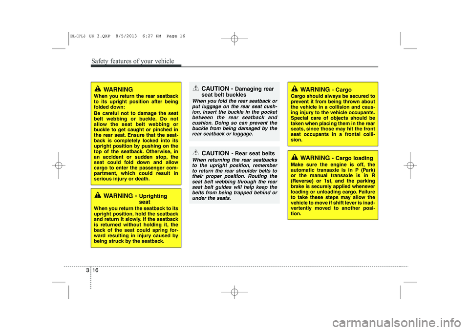 HYUNDAI IX35 2014  Owners Manual Safety features of your vehicle
16
3
WARNING 
When you return the rear seatback to its upright position after being
folded down: 
Be careful not to damage the seat 
belt webbing or buckle. Do not
allo HYUNDAI IX35 2014  Owners Manual Safety features of your vehicle
16
3
WARNING 
When you return the rear seatback to its upright position after being
folded down: 
Be careful not to damage the seat 
belt webbing or buckle. Do not
allo