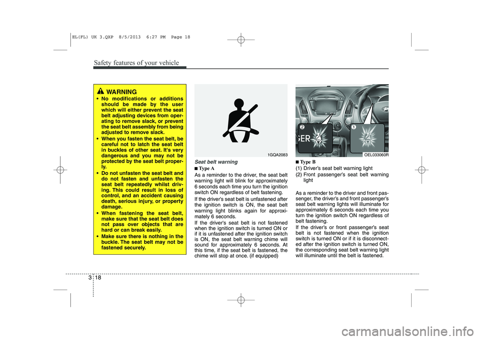 HYUNDAI IX35 2014  Owners Manual Safety features of your vehicle
18
3
Seat belt warning
■■
Type A
As a reminder to the driver, the seat belt 
warning light will blink for approximately
6 seconds each time you turn the ignition
sw HYUNDAI IX35 2014  Owners Manual Safety features of your vehicle
18
3
Seat belt warning
■■
Type A
As a reminder to the driver, the seat belt 
warning light will blink for approximately
6 seconds each time you turn the ignition
sw
