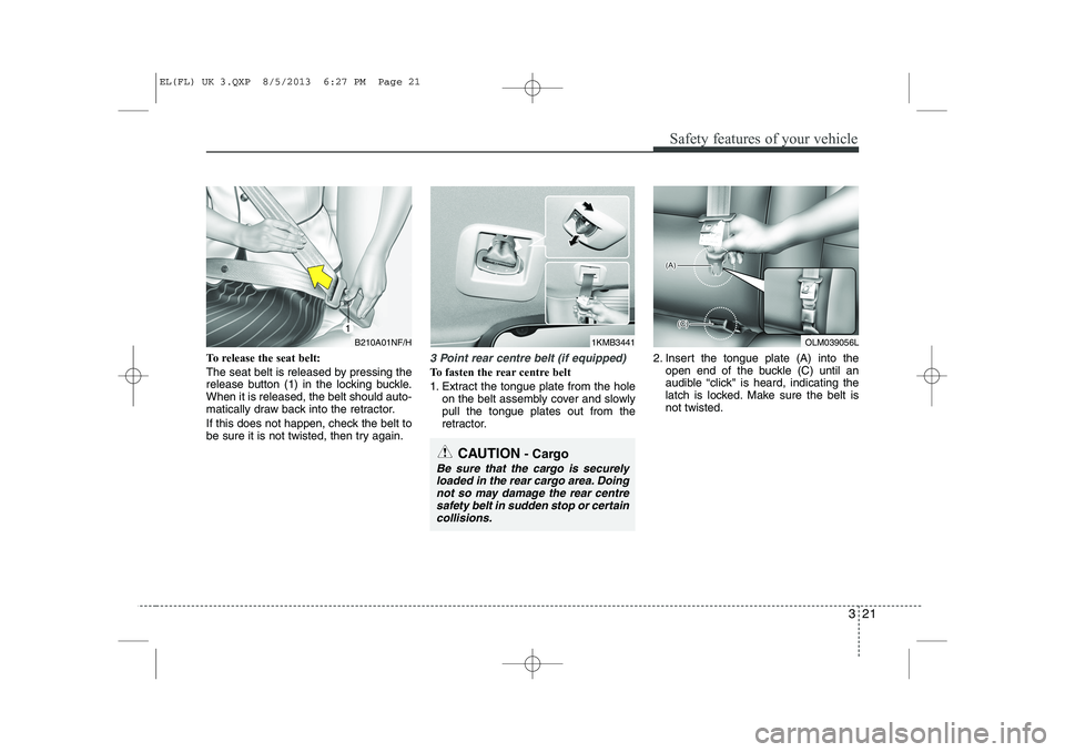HYUNDAI IX35 2014  Owners Manual 321
Safety features of your vehicle
To release the seat belt: 
The seat belt is released by pressing the 
release button (1) in the locking buckle.When it is released, the belt should auto-
matically  HYUNDAI IX35 2014  Owners Manual 321
Safety features of your vehicle
To release the seat belt: 
The seat belt is released by pressing the 
release button (1) in the locking buckle.When it is released, the belt should auto-
matically