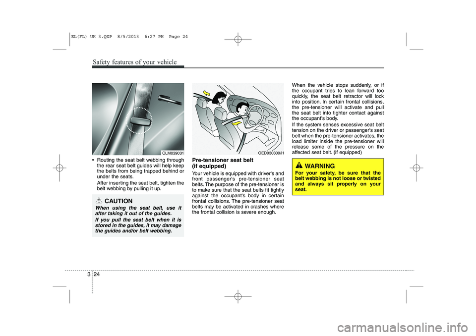 HYUNDAI IX35 2014  Owners Manual Safety features of your vehicle
24
3
 Routing the seat belt webbing through
the rear seat belt guides will help keep 
the belts from being trapped behind or
under the seats. 
After inserting the seat HYUNDAI IX35 2014  Owners Manual Safety features of your vehicle
24
3
 Routing the seat belt webbing through
the rear seat belt guides will help keep 
the belts from being trapped behind or
under the seats. 
After inserting the seat