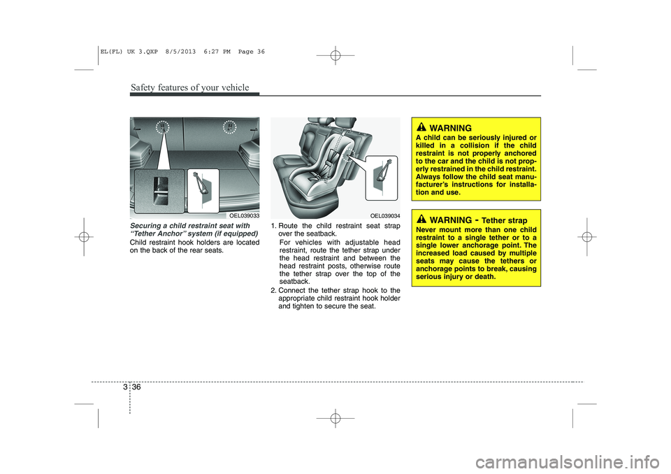 HYUNDAI IX35 2014 Owners Manual Safety features of your vehicle
36
3
Securing a child restraint seat with
“Tether Anchor” system (if equipped)
Child restraint hook holders are located
on the back of the rear seats. 1. Route th HYUNDAI IX35 2014 Owners Manual Safety features of your vehicle
36
3
Securing a child restraint seat with
“Tether Anchor” system (if equipped)
Child restraint hook holders are located
on the back of the rear seats. 1. Route th