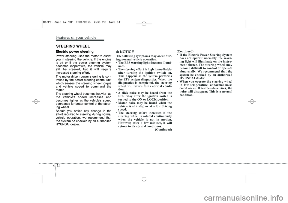 HYUNDAI IX35 2014 Owners Manual Features of your vehicle
34
4
Electric power steering
Power steering uses the motor to assist
you in steering the vehicle. If the engine
is off or if the power steering system
becomes inoperative, HYUNDAI IX35 2014 Owners Manual Features of your vehicle
34
4
Electric power steering
Power steering uses the motor to assist
you in steering the vehicle. If the engine
is off or if the power steering system
becomes inoperative,