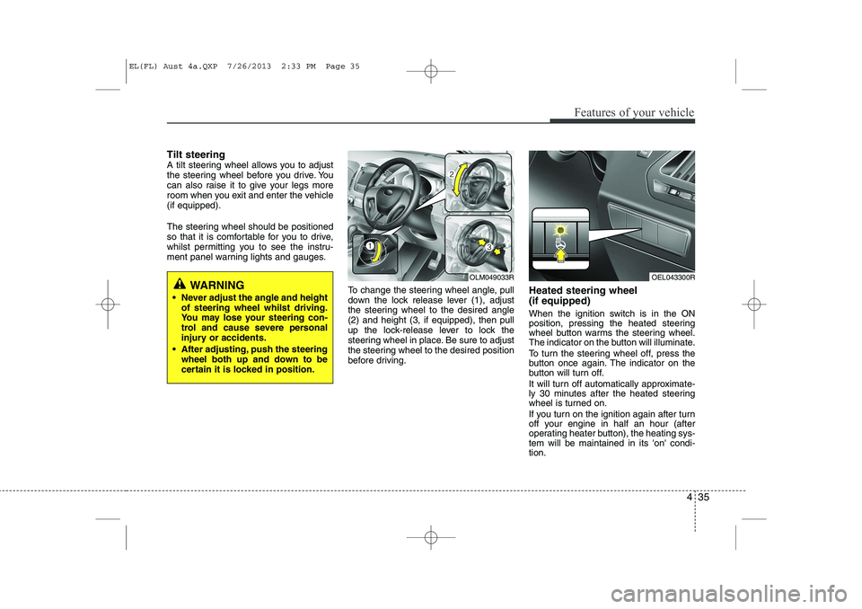 HYUNDAI IX35 2014 Owners Manual 435
Features of your vehicle
Tilt steering
A tilt steering wheel allows you to adjust
the steering wheel before you drive. You
can also raise it to give your legs more
room when you exit and enter t HYUNDAI IX35 2014 Owners Manual 435
Features of your vehicle
Tilt steering
A tilt steering wheel allows you to adjust
the steering wheel before you drive. You
can also raise it to give your legs more
room when you exit and enter t