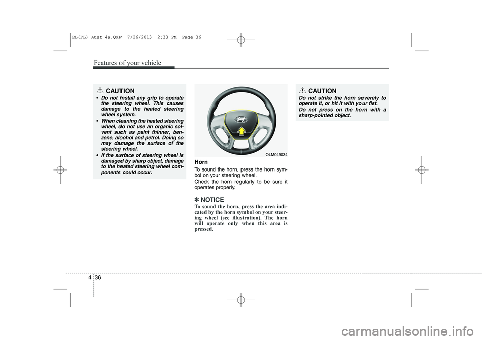 HYUNDAI IX35 2014 Owners Manual Features of your vehicle
36
4
Horn
To sound the horn, press the horn sym-
bol on your steering wheel.
Check the horn regularly to be sure it
operates properly.
✽✽
NOTICE
To sound the horn, pre HYUNDAI IX35 2014 Owners Manual Features of your vehicle
36
4
Horn
To sound the horn, press the horn sym-
bol on your steering wheel.
Check the horn regularly to be sure it
operates properly.
✽✽
NOTICE
To sound the horn, pre