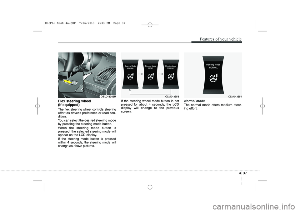 HYUNDAI IX35 2014 Owners Manual 437
Features of your vehicle
Flex steering wheel (if equipped)
The flex steering wheel controls steering
effort as drivers preference or road con-dition.
You can select the desired steering mode HYUNDAI IX35 2014 Owners Manual 437
Features of your vehicle
Flex steering wheel (if equipped)
The flex steering wheel controls steering
effort as drivers preference or road con-dition.
You can select the desired steering mode