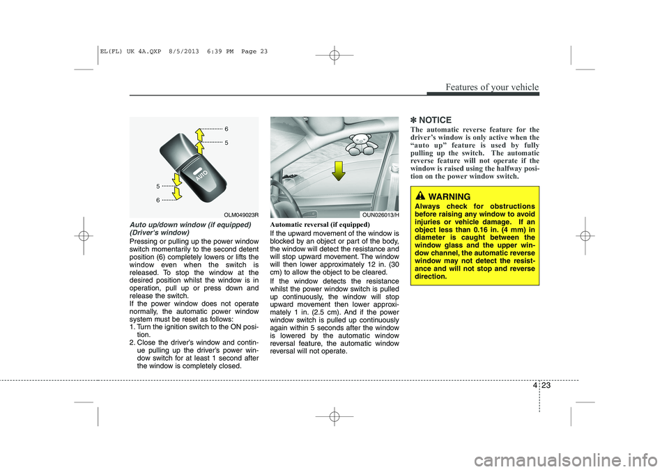 HYUNDAI IX35 2014 Owners Manual 423
Features of your vehicle
Auto up/down window (if equipped)(Drivers window)
Pressing or pulling up the power window
switch momentarily to the second detent
position (6) completely lowers or lift HYUNDAI IX35 2014 Owners Manual 423
Features of your vehicle
Auto up/down window (if equipped)(Drivers window)
Pressing or pulling up the power window
switch momentarily to the second detent
position (6) completely lowers or lift