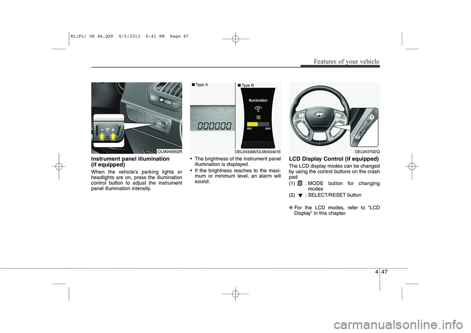 HYUNDAI IX35 2014 Owners Manual 447
Features of your vehicle
Instrument panel illumination (if equipped)
When the vehicle’s parking lights or headlights are on, press the illumination
control button to adjust the instrument
pane HYUNDAI IX35 2014 Owners Manual 447
Features of your vehicle
Instrument panel illumination (if equipped)
When the vehicle’s parking lights or headlights are on, press the illumination
control button to adjust the instrument
pane