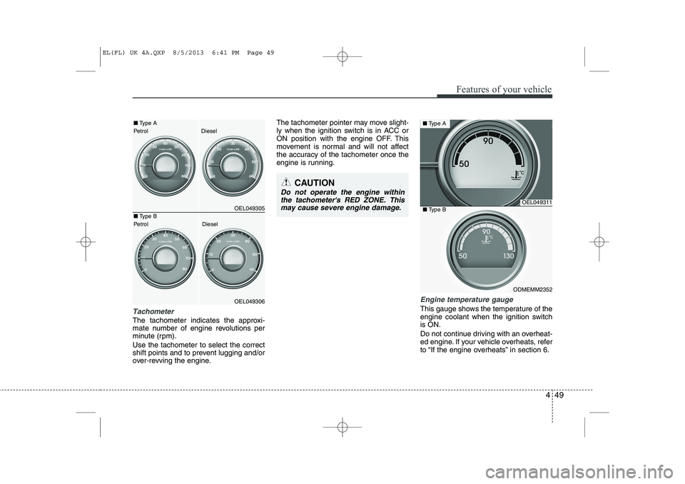 HYUNDAI IX35 2014 Owners Manual 449
Features of your vehicle
Tachometer
The tachometer indicates the approxi-
mate number of engine revolutions per
minute (rpm). Use the tachometer to select the correct
shift points and to prev HYUNDAI IX35 2014 Owners Manual 449
Features of your vehicle
Tachometer
The tachometer indicates the approxi-
mate number of engine revolutions per
minute (rpm). Use the tachometer to select the correct
shift points and to prev