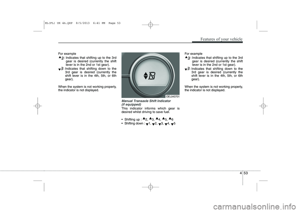 HYUNDAI IX35 2014 Owners Manual 453
Features of your vehicle
For example: Indicates that shifting up to the 3rdgear is desired (currently the shift
lever is in the 2nd or 1st gear).
: Indicates that shifting down to the 3rd gear is HYUNDAI IX35 2014 Owners Manual 453
Features of your vehicle
For example: Indicates that shifting up to the 3rdgear is desired (currently the shift
lever is in the 2nd or 1st gear).
: Indicates that shifting down to the 3rd gear is