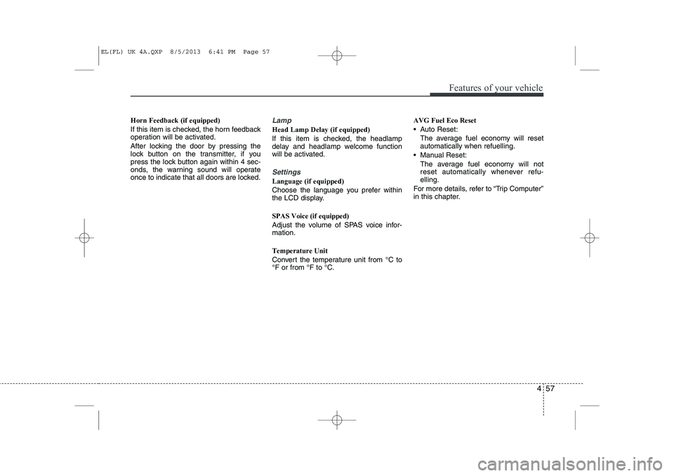 HYUNDAI IX35 2014 Owners Manual 457
Features of your vehicle
Horn Feedback (if equipped)
If this item is checked, the horn feedback
operation will be activated.
After locking the door by pressing the
lock button on the transmitt HYUNDAI IX35 2014 Owners Manual 457
Features of your vehicle
Horn Feedback (if equipped)
If this item is checked, the horn feedback
operation will be activated.
After locking the door by pressing the
lock button on the transmitt