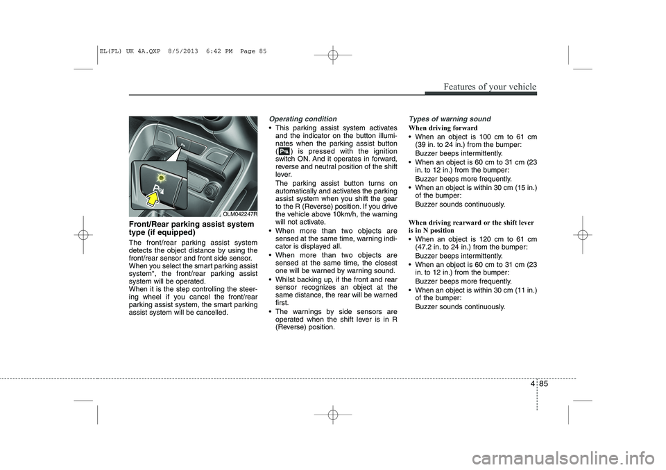 HYUNDAI IX35 2014 Owners Manual 485
Features of your vehicle
Front/Rear parking assist system type (if equipped)
The front/rear parking assist system
detects the object distance by using the
front/rear sensor and front side sensor HYUNDAI IX35 2014 Owners Manual 485
Features of your vehicle
Front/Rear parking assist system type (if equipped)
The front/rear parking assist system
detects the object distance by using the
front/rear sensor and front side sensor
