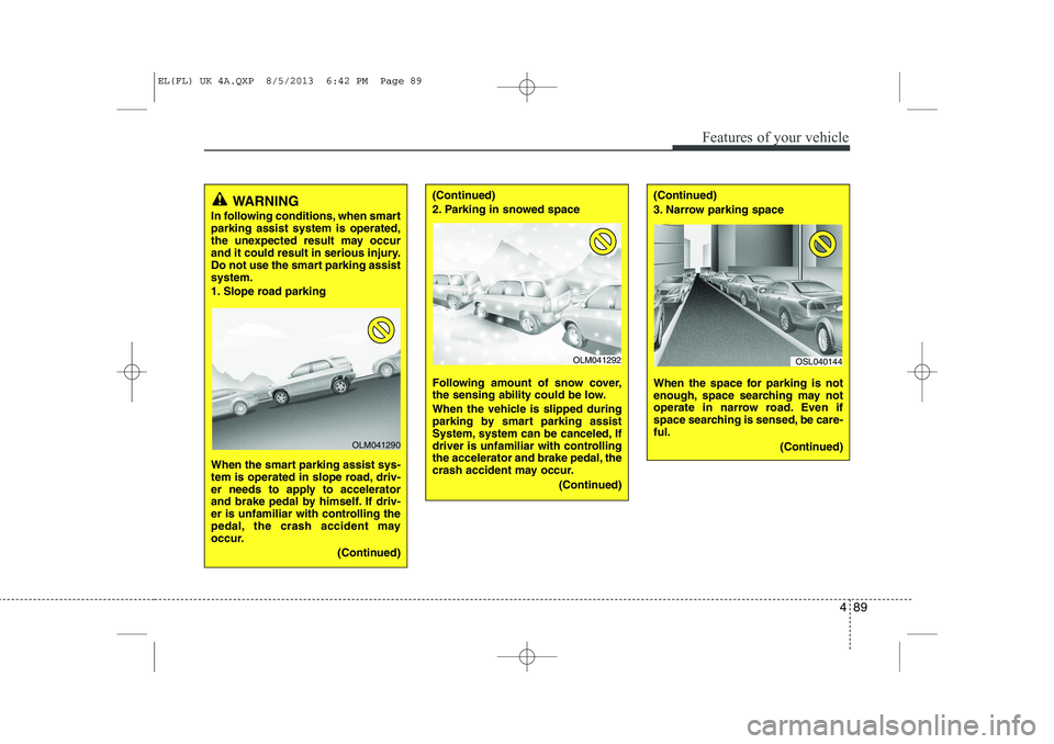 HYUNDAI IX35 2014 Owners Manual 489
Features of your vehicle
WARNING
In following conditions, when smart parking assist system is operated,
the unexpected result may occur
and it could result in serious injury.
Do not use the smart HYUNDAI IX35 2014 Owners Manual 489
Features of your vehicle
WARNING
In following conditions, when smart parking assist system is operated,
the unexpected result may occur
and it could result in serious injury.
Do not use the smart