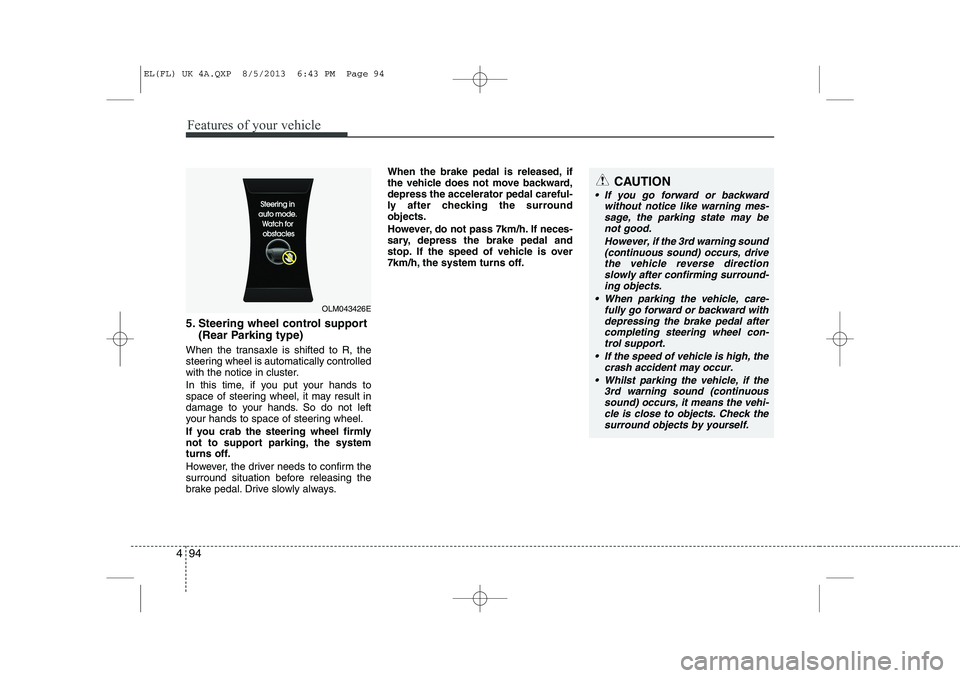HYUNDAI IX35 2014  Owners Manual Features of your vehicle
94
4
CAUTION
 If you go forward or backward
without notice like warning mes-
sage, the parking state may be not good.
However, if the 3rd warning sound(continuous sound) occu