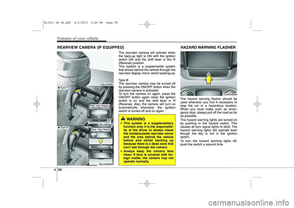 HYUNDAI IX35 2014  Owners Manual Features of your vehicle
98
4
The rearview camera will activate when 
the back-up light is ON with the ignition
switch ON and the shift lever in the R
(Reverse) position.This system is a supplemental 