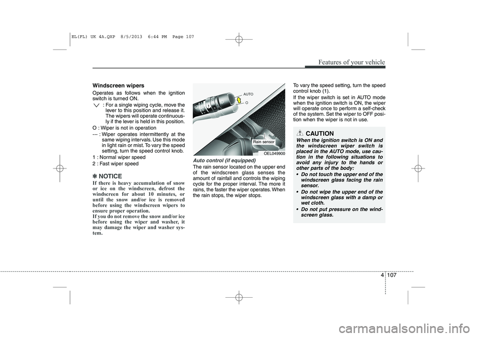 HYUNDAI IX35 2014 Owners Manual 4 107
Features of your vehicle
Windscreen wipers
Operates as follows when the ignition
switch is turned ON.: For a single wiping cycle, move thelever to this position and release it.
The wipers wil HYUNDAI IX35 2014 Owners Manual 4 107
Features of your vehicle
Windscreen wipers
Operates as follows when the ignition
switch is turned ON.: For a single wiping cycle, move thelever to this position and release it.
The wipers wil