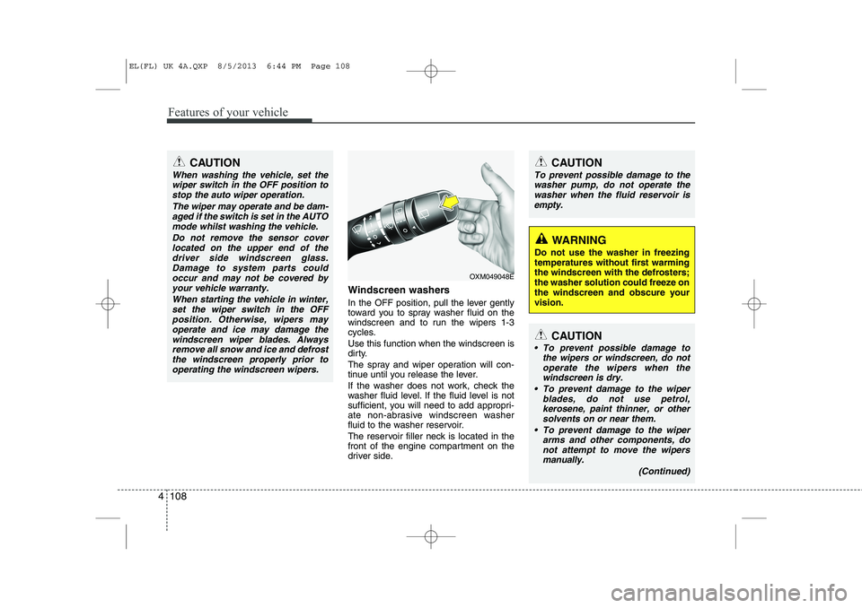 HYUNDAI IX35 2014 Owners Manual Features of your vehicle
108
4
Windscreen washers
In the OFF position, pull the lever gently
toward you to spray washer fluid on the
windscreen and to run the wipers 1-3
cycles. Use this function HYUNDAI IX35 2014 Owners Manual Features of your vehicle
108
4
Windscreen washers
In the OFF position, pull the lever gently
toward you to spray washer fluid on the
windscreen and to run the wipers 1-3
cycles. Use this function