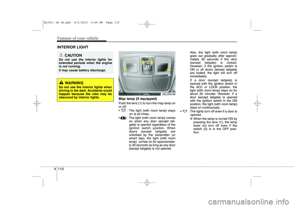 HYUNDAI IX35 2014 Owners Manual Features of your vehicle
110
4
Map lamp (if equipped)
Push the lens (1) to turn the map lamp on
or off.
: The light (with room lamp) stays
on at all times.
: The light (with room lamp) comes on HYUNDAI IX35 2014 Owners Manual Features of your vehicle
110
4
Map lamp (if equipped)
Push the lens (1) to turn the map lamp on
or off.
: The light (with room lamp) stays
on at all times.
: The light (with room lamp) comes on