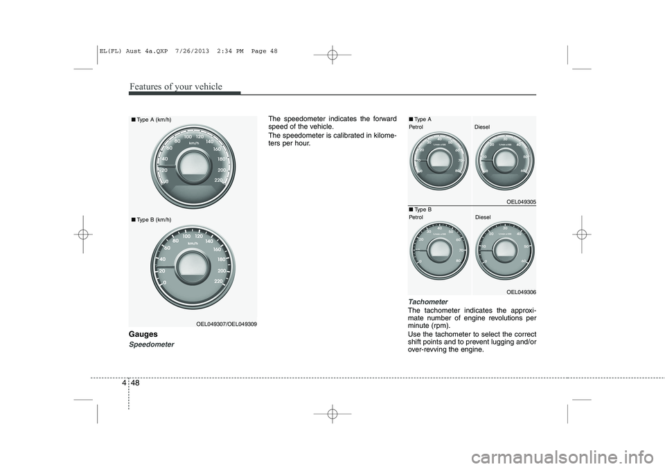 HYUNDAI IX35 2014 Owners Manual Features of your vehicle
48
4
Gauges
Speedometer
The speedometer indicates the forward
speed of the vehicle.
The speedometer is calibrated in kilome-
ters per hour.
Tachometer
The tachometer indica HYUNDAI IX35 2014 Owners Manual Features of your vehicle
48
4
Gauges
Speedometer
The speedometer indicates the forward
speed of the vehicle.
The speedometer is calibrated in kilome-
ters per hour.
Tachometer
The tachometer indica