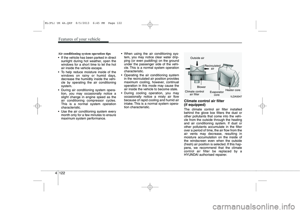 HYUNDAI IX35 2014 Owners Manual Features of your vehicle
122
4
Air conditioning system operation tips
If the vehicle has been parked in direct
sunlight during hot weather, open the
windows for a short time to let the hot
air i HYUNDAI IX35 2014 Owners Manual Features of your vehicle
122
4
Air conditioning system operation tips
If the vehicle has been parked in direct
sunlight during hot weather, open the
windows for a short time to let the hot
air i