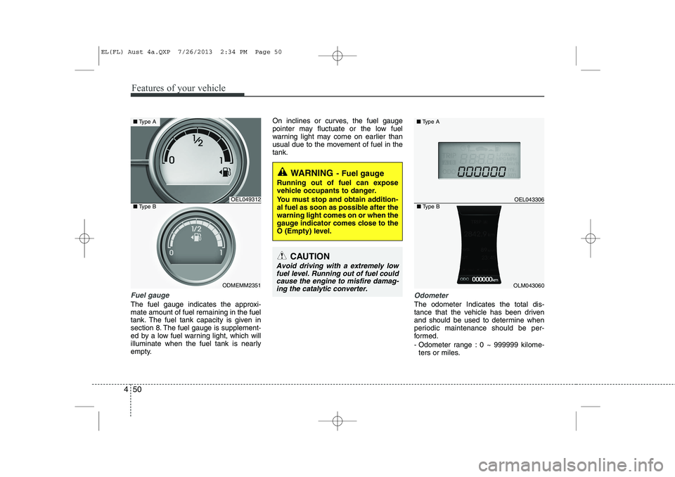 HYUNDAI IX35 2014 Owners Manual Features of your vehicle
50
4
Fuel gauge
The fuel gauge indicates the approxi- mate amount of fuel remaining in the fuel
tank. The fuel tank capacity is given in
section 8. The fuel gauge is supplemen HYUNDAI IX35 2014 Owners Manual Features of your vehicle
50
4
Fuel gauge
The fuel gauge indicates the approxi- mate amount of fuel remaining in the fuel
tank. The fuel tank capacity is given in
section 8. The fuel gauge is supplemen