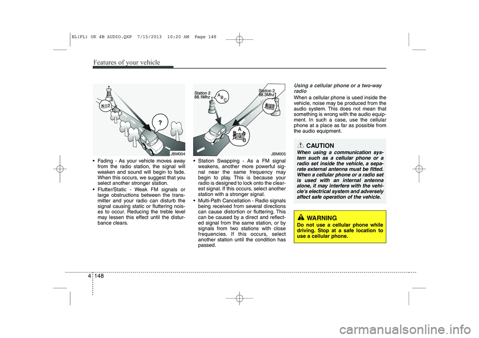 HYUNDAI IX35 2014 Owners Manual Features of your vehicle
148
4
Fading - As your vehicle moves away
from the radio station, the signal will
weaken and sound will begin to fade.
When this occurs, we suggest that youselect another s HYUNDAI IX35 2014 Owners Manual Features of your vehicle
148
4
Fading - As your vehicle moves away
from the radio station, the signal will
weaken and sound will begin to fade.
When this occurs, we suggest that youselect another s