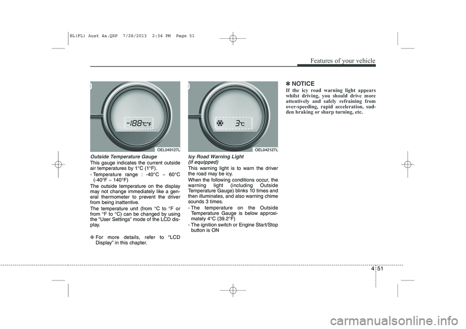 HYUNDAI IX35 2014 Owners Manual 451
Features of your vehicle
Outside Temperature Gauge
This gauge indicates the current outside
air temperatures by 1°C (1°F).
- Temperature range : -40°C ~ 60°C (-40°F ~ 140°F)
The outside te HYUNDAI IX35 2014 Owners Manual 451
Features of your vehicle
Outside Temperature Gauge
This gauge indicates the current outside
air temperatures by 1°C (1°F).
- Temperature range : -40°C ~ 60°C (-40°F ~ 140°F)
The outside te