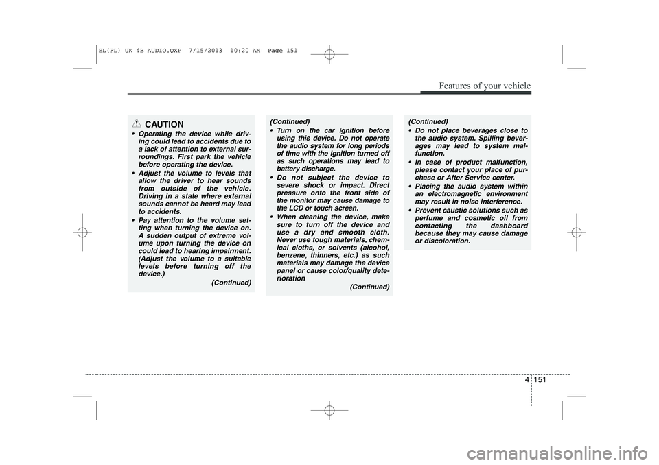 HYUNDAI IX35 2014 Owners Manual 4 151
Features of your vehicle
(Continued) Turn on the car ignition before using this device. Do not operatethe audio system for long periodsof time with the ignition turned off
as such operations ma HYUNDAI IX35 2014 Owners Manual 4 151
Features of your vehicle
(Continued) Turn on the car ignition before using this device. Do not operatethe audio system for long periodsof time with the ignition turned off
as such operations ma