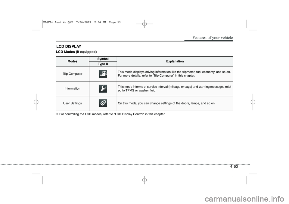 HYUNDAI IX35 2014 Owners Manual 453
Features of your vehicle
LCD Modes (if equipped)LCD DISPLAY
❈ For controlling the LCD modes, refer to "LCD Display Control" in this chapter.
ModesSymbolExplanationType B
Trip Computer This mode HYUNDAI IX35 2014 Owners Manual 453
Features of your vehicle
LCD Modes (if equipped)LCD DISPLAY
❈ For controlling the LCD modes, refer to "LCD Display Control" in this chapter.
ModesSymbolExplanationType B
Trip Computer This mode