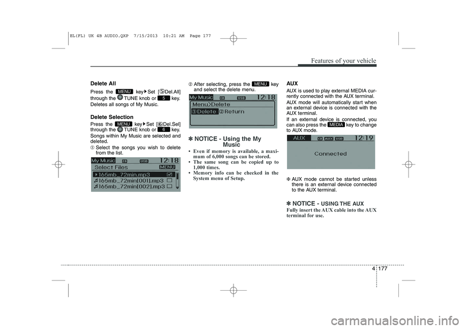 HYUNDAI IX35 2014  Owners Manual 4 177
Features of your vehicle
Delete All 
Press the  key Set [ Del.All] 
through the  TUNE knob or  key. Deletes all songs of My Music. Delete Selection 
Press the  key Set [ Del.Sel] 
through the  T