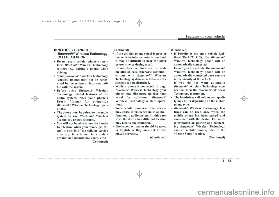 HYUNDAI IX35 2014 Owners Manual 4 181
Features of your vehicle
✽✽NOTICE - USING THE
Bluetooth®Wireless Technology
CELLULAR PHONE
HYUNDAI IX35 2014 Owners Manual 4 181
Features of your vehicle
✽✽NOTICE - USING THE
Bluetooth®Wireless Technology
CELLULAR PHONE