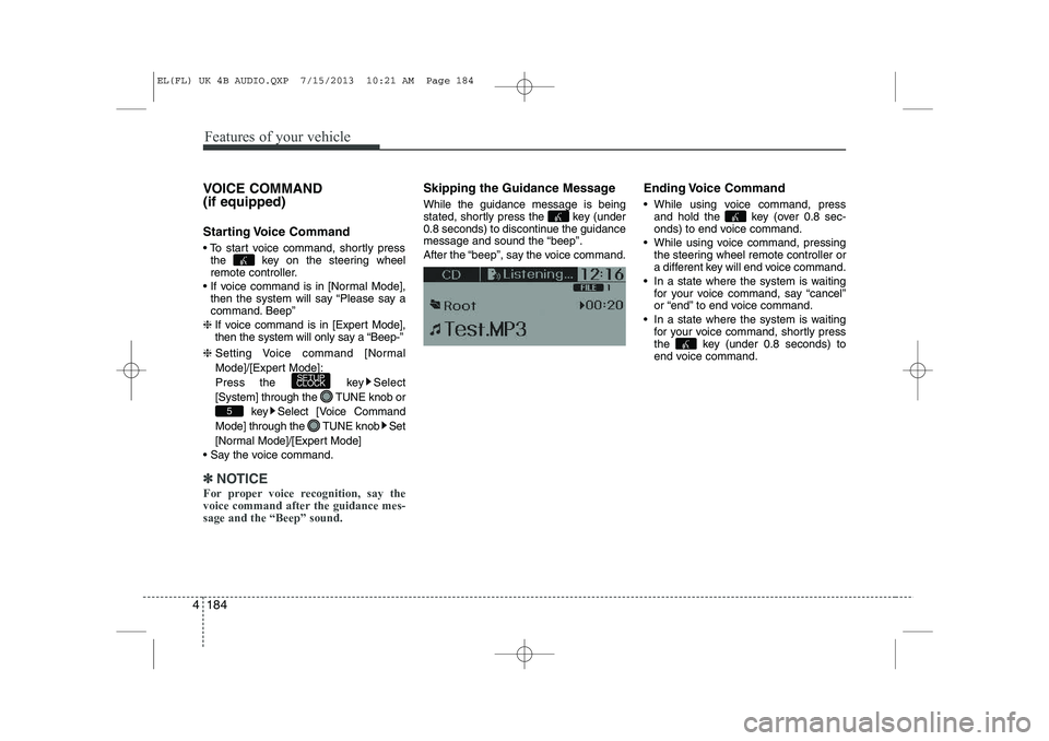 HYUNDAI IX35 2014 Owners Manual Features of your vehicle
184
4
VOICE COMMAND (if equipped)
Starting Voice Command
To start voice command, shortly press
the key on the steering wheel
remote controller.
If voice command is i HYUNDAI IX35 2014 Owners Manual Features of your vehicle
184
4
VOICE COMMAND (if equipped)
Starting Voice Command
To start voice command, shortly press
the key on the steering wheel
remote controller.
If voice command is i