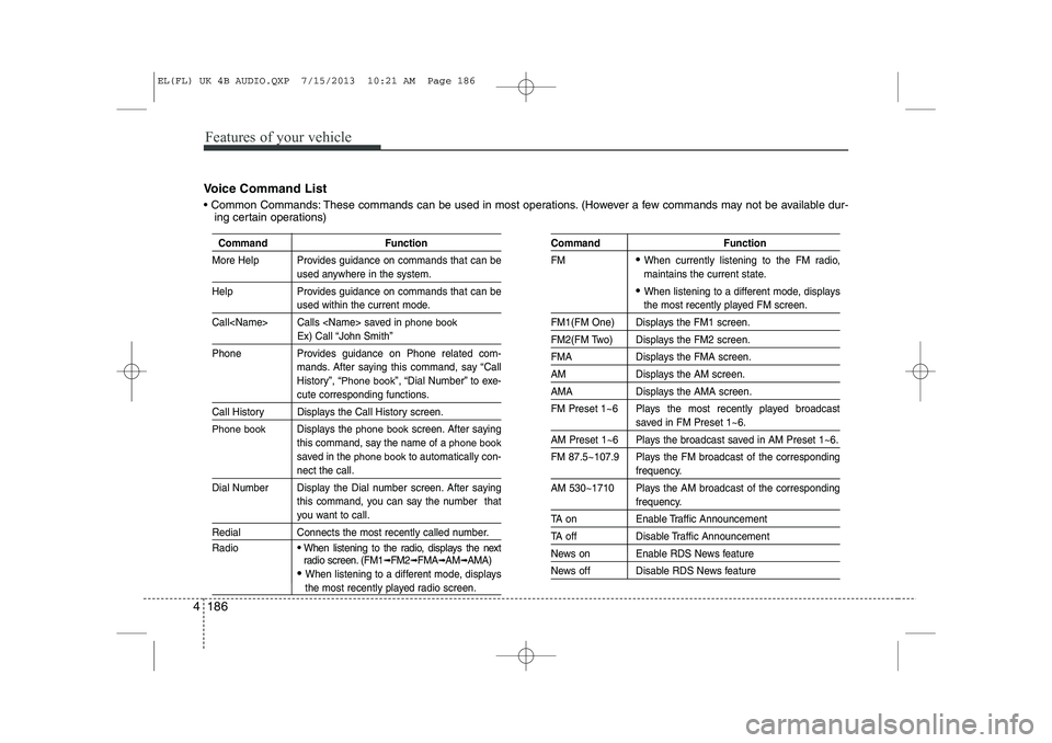 HYUNDAI IX35 2014 Owners Manual Features of your vehicle
186
4
Voice Command List
Common Commands: These commands can be used in most operations. (However a few commands may not be available dur-
ing certain operations)
Command F HYUNDAI IX35 2014 Owners Manual Features of your vehicle
186
4
Voice Command List
Common Commands: These commands can be used in most operations. (However a few commands may not be available dur-
ing certain operations)
Command F