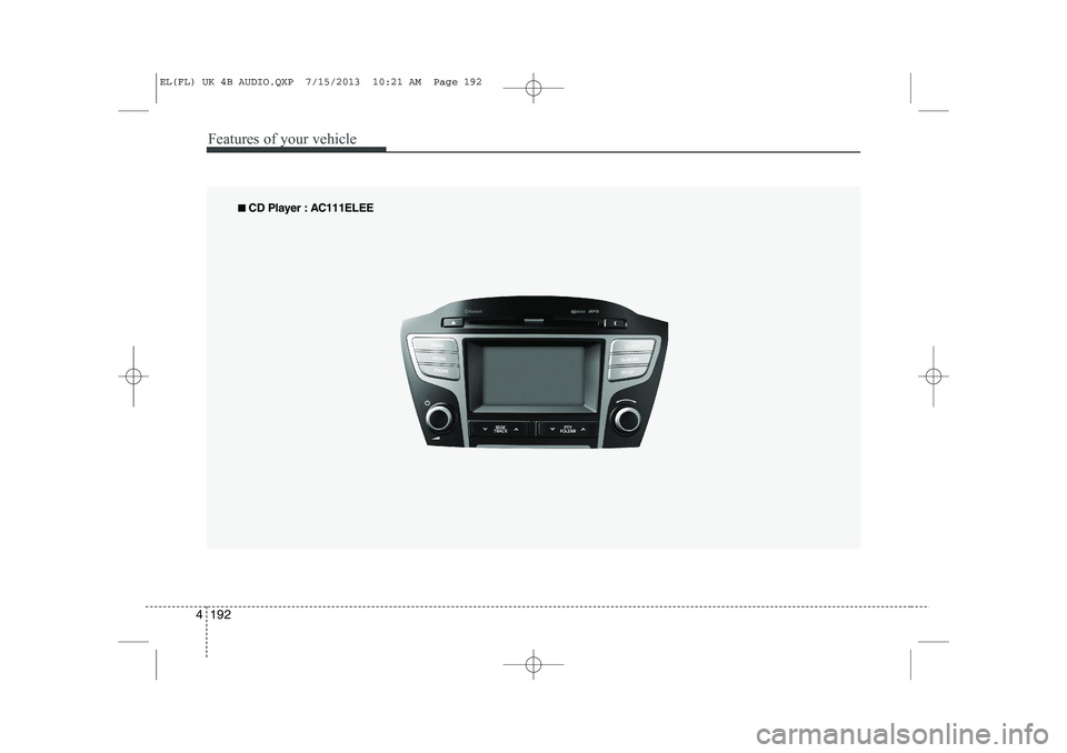 HYUNDAI IX35 2014  Owners Manual Features of your vehicle
192
4
■■   
CD Player : AC111ELEE
EL(FL) UK 4B AUDIO.QXP  7/15/2013  10:21 AM  Page 192  