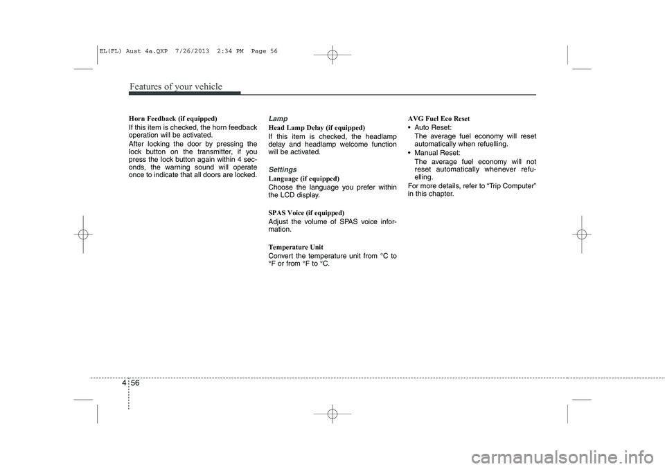 HYUNDAI IX35 2014 Owners Manual Features of your vehicle
56
4
Horn Feedback (if equipped)
If this item is checked, the horn feedback
operation will be activated.
After locking the door by pressing the
lock button on the transmit HYUNDAI IX35 2014 Owners Manual Features of your vehicle
56
4
Horn Feedback (if equipped)
If this item is checked, the horn feedback
operation will be activated.
After locking the door by pressing the
lock button on the transmit