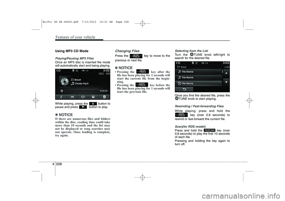HYUNDAI IX35 2014 Owners Manual Features of your vehicle
208
4
Using MP3 CD Mode
Playing/Pausing MP3 Files
Once an MP3 disc is inserted the mode
will automatically start and being playing.
While playing, press the button to
paus HYUNDAI IX35 2014 Owners Manual Features of your vehicle
208
4
Using MP3 CD Mode
Playing/Pausing MP3 Files
Once an MP3 disc is inserted the mode
will automatically start and being playing.
While playing, press the button to
paus