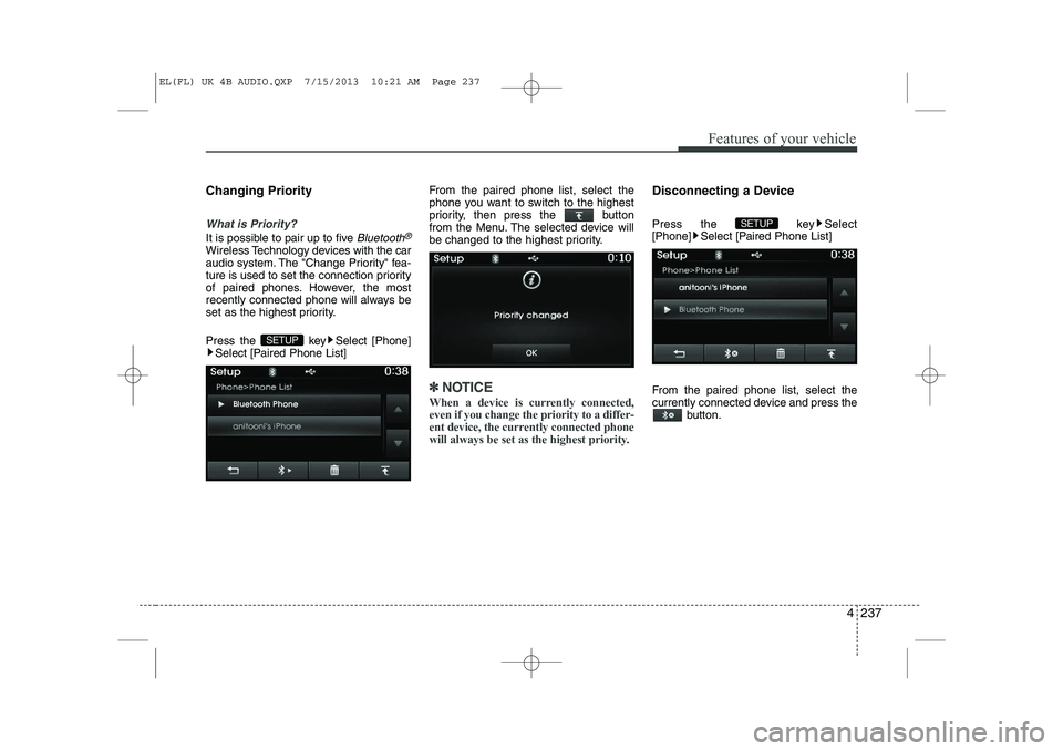 HYUNDAI IX35 2014  Owners Manual 4 237
Features of your vehicle
Changing Priority
What is Priority?
It is possible to pair up to five Bluetooth®
Wireless Technology devices with the car 
audio system. The "Change Priority" fea-
ture