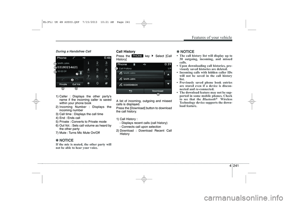 HYUNDAI IX35 2014  Owners Manual 4 241
Features of your vehicle
During a Handsfree Call
1) Caller : Displays the other party’sname if the incoming caller is saved 
within your phone book
2) Incoming Number : Displays the incoming n