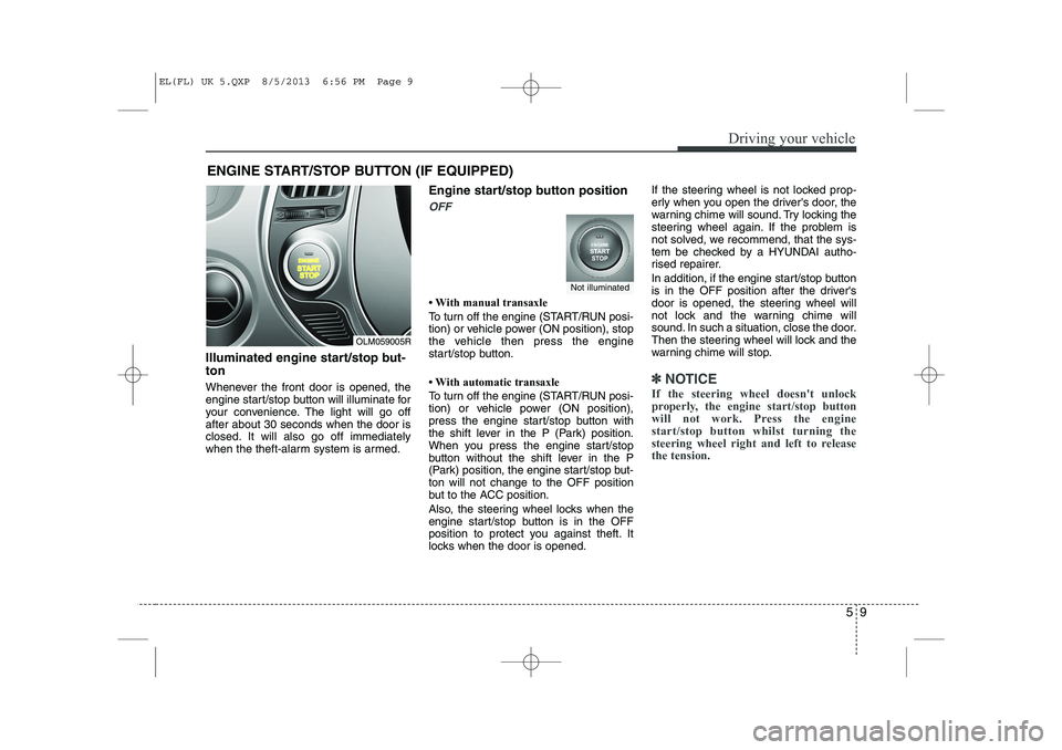 HYUNDAI IX35 2014  Owners Manual 59
Driving your vehicle
ENGINE START/STOP BUTTON (IF EQUIPPED)
Illuminated engine start/stop but- ton 
Whenever the front door is opened, the 
engine start/stop button will illuminate for
your conveni