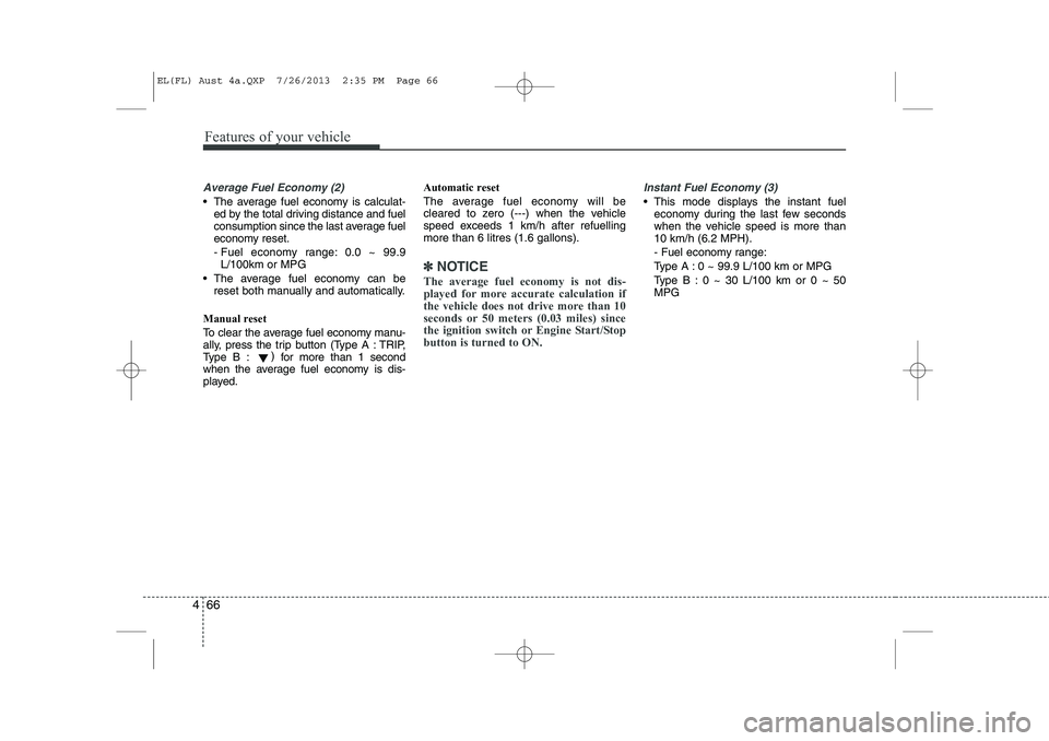 HYUNDAI IX35 2014 Owners Manual Features of your vehicle
66
4
Average Fuel Economy (2)
The average fuel economy is calculat-
ed by the total driving distance and fuel
consumption since the last average fuel
economy reset.
- Fuel HYUNDAI IX35 2014 Owners Manual Features of your vehicle
66
4
Average Fuel Economy (2)
The average fuel economy is calculat-
ed by the total driving distance and fuel
consumption since the last average fuel
economy reset.
- Fuel