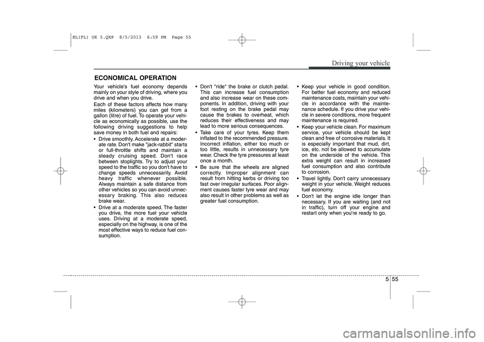 HYUNDAI IX35 2014  Owners Manual 555
Driving your vehicle
ECONOMICAL OPERATION
Your vehicles fuel economy depends 
mainly on your style of driving, where you
drive and when you drive. 
Each of these factors affects how many 
miles (